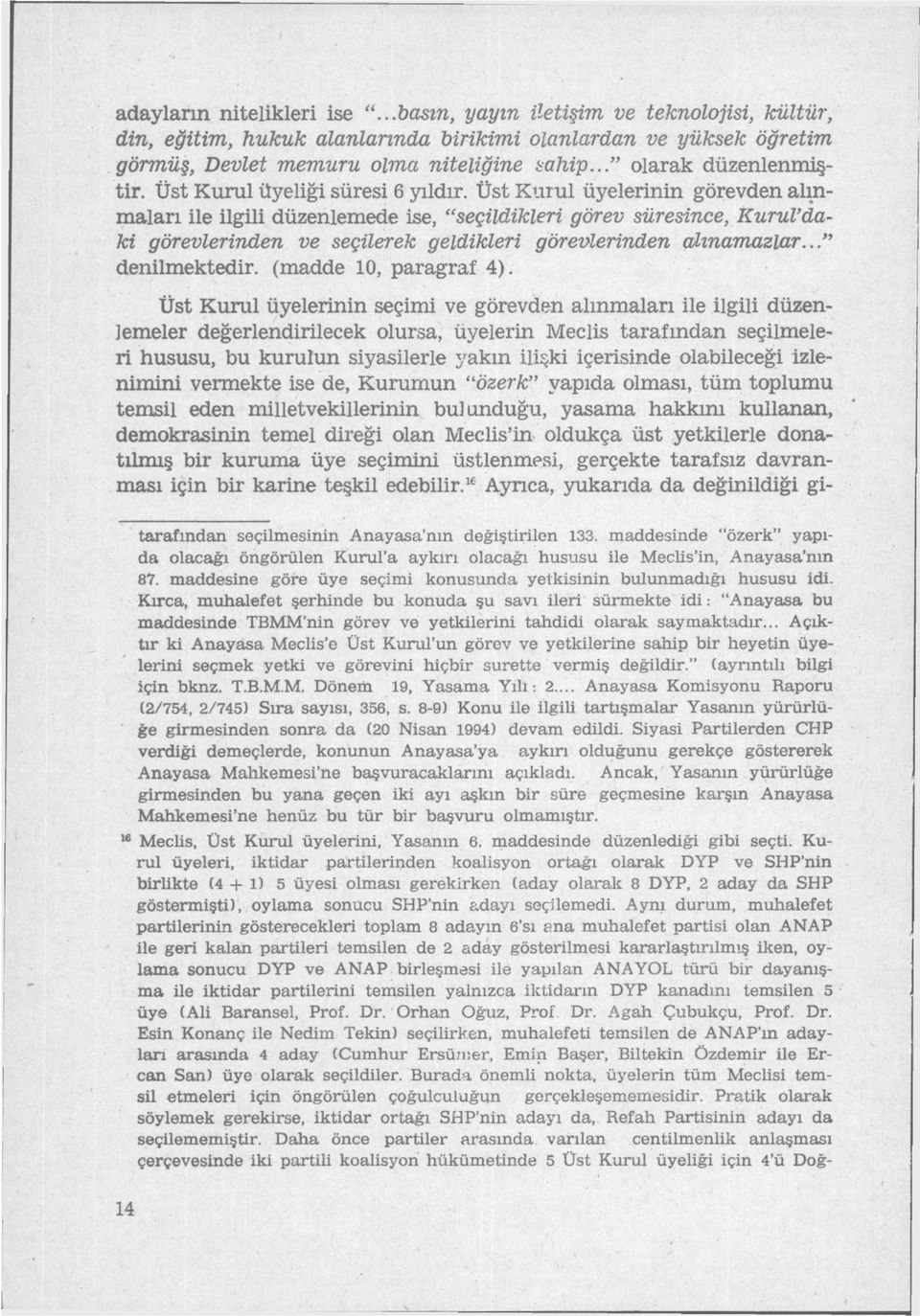 Üst Kurul üyelerinin görevden alınmaları ile ilgili düzenlemede ise, "seçildikleri görev süresince, Kurul'daki görevlerinden ve seçilerek geldikleri görevlerinden alınamazlar.