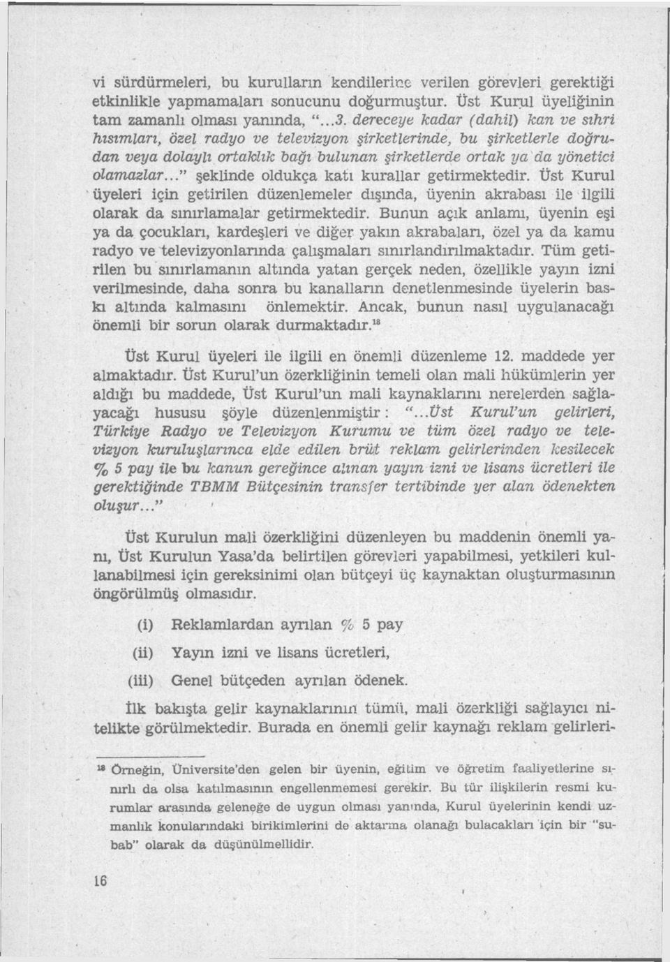 .." şeklinde oldukça katı kurallar getirmektedir. Üst Kurul üyeleri için getirilen düzenlemeler dışında, üyenin akrabası ile ilgili olarak da sınırlamalar getirmektedir.