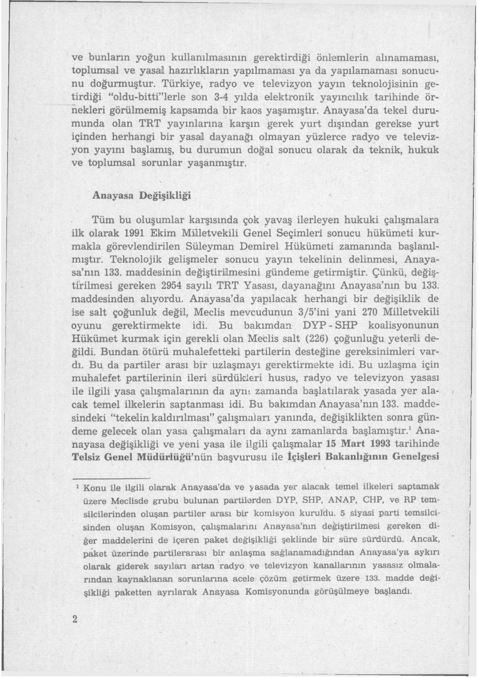 Anayasa'da tekel durumunda olan TRT yayınlarına karşın gerek yurt dışından gerekse yurt içinden herhangi bir yasaıl dayanağı olmayan yüzlerce radyo ve televizyon yayını başlamış, bu durumun doğal