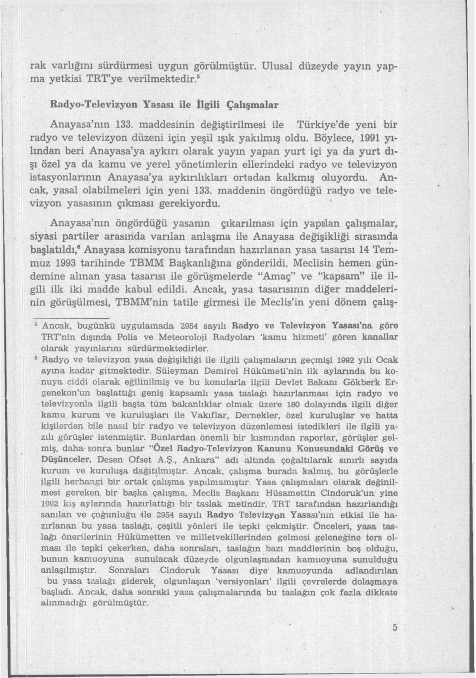 Böylece, 1991 yılından beri Anayasa'ya aykırı olarak yayın yapan yurt içi ya da yurt dışı özel ya da kamu ve yerel yönetimlerin ellerindeki radyo ve televizyon istasyonlarının Anayasa'ya