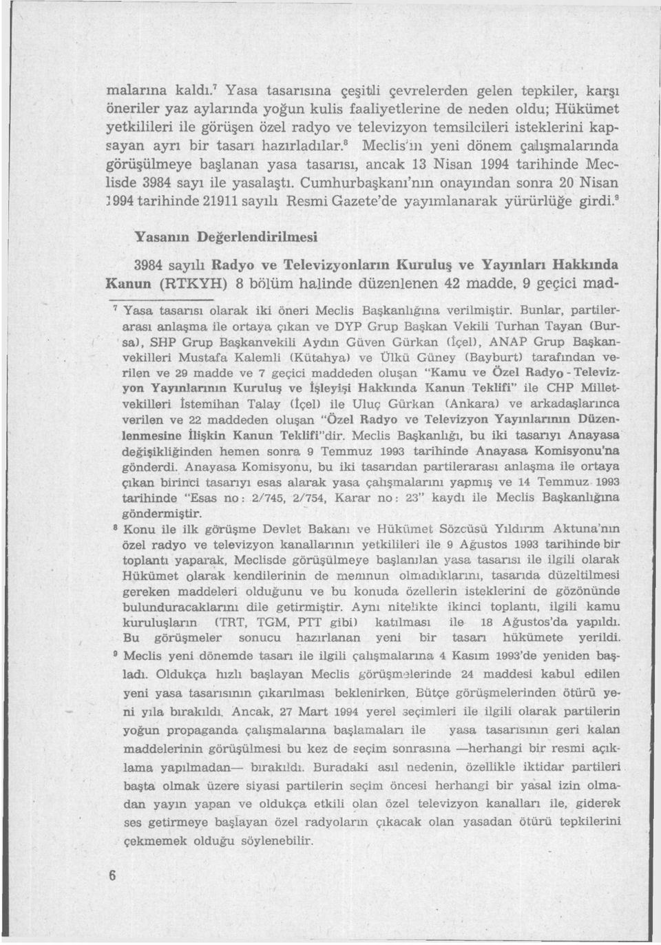 isteklerini kapsayan ayrı bir tasarı hazırladılar. 8 Meclis'ııı yeni dönem çalışmalarında görüşülmeye başlanan yasa tasarısı, ancak 13 Nisan 1994 tarihinde Meclisde 3984 sayı ile yasalaştı.