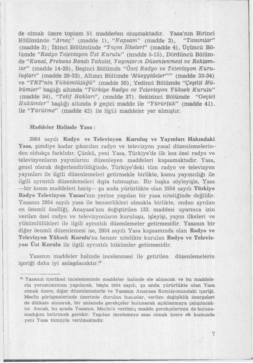 Bölümde "Kanal, Frekans Bandı Tahsisi, Yayınların Düzenlenmesi ve Reklamlar" (madde 14-28), Beşinci Bölümde "Özel Radyo ve Televizyon Kuruluşları" (madde 29-32), Altıncı Bölümde 'Müeyyideler"'"