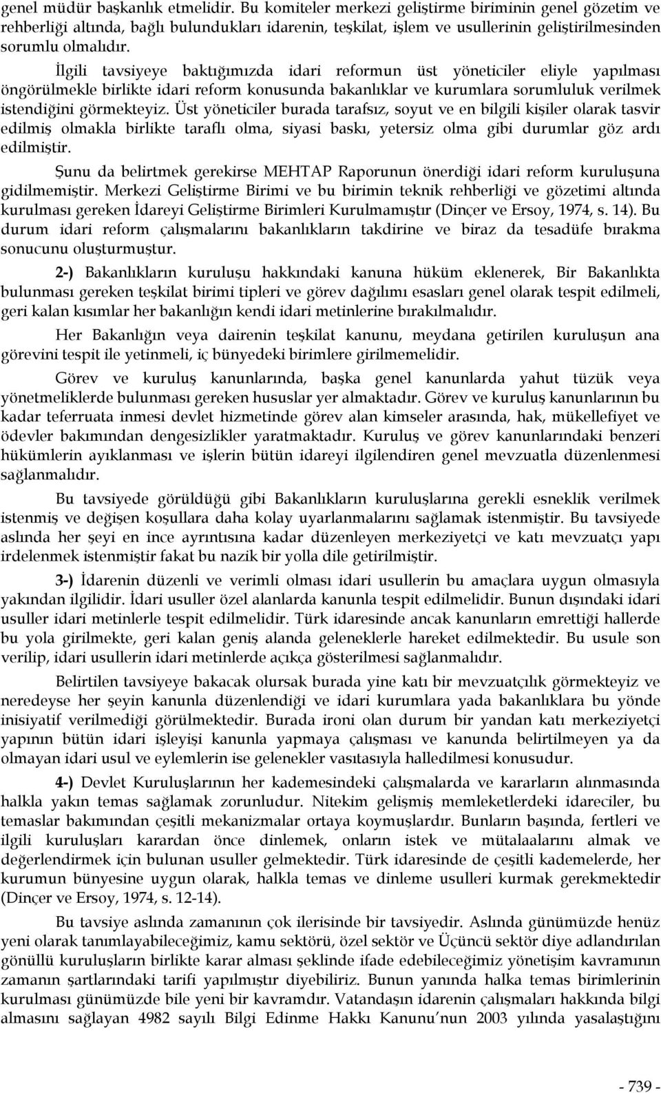 İlgili tavsiyeye baktığımızda idari reformun üst yöneticiler eliyle yapılması öngörülmekle birlikte idari reform konusunda bakanlıklar ve kurumlara sorumluluk verilmek istendiğini görmekteyiz.