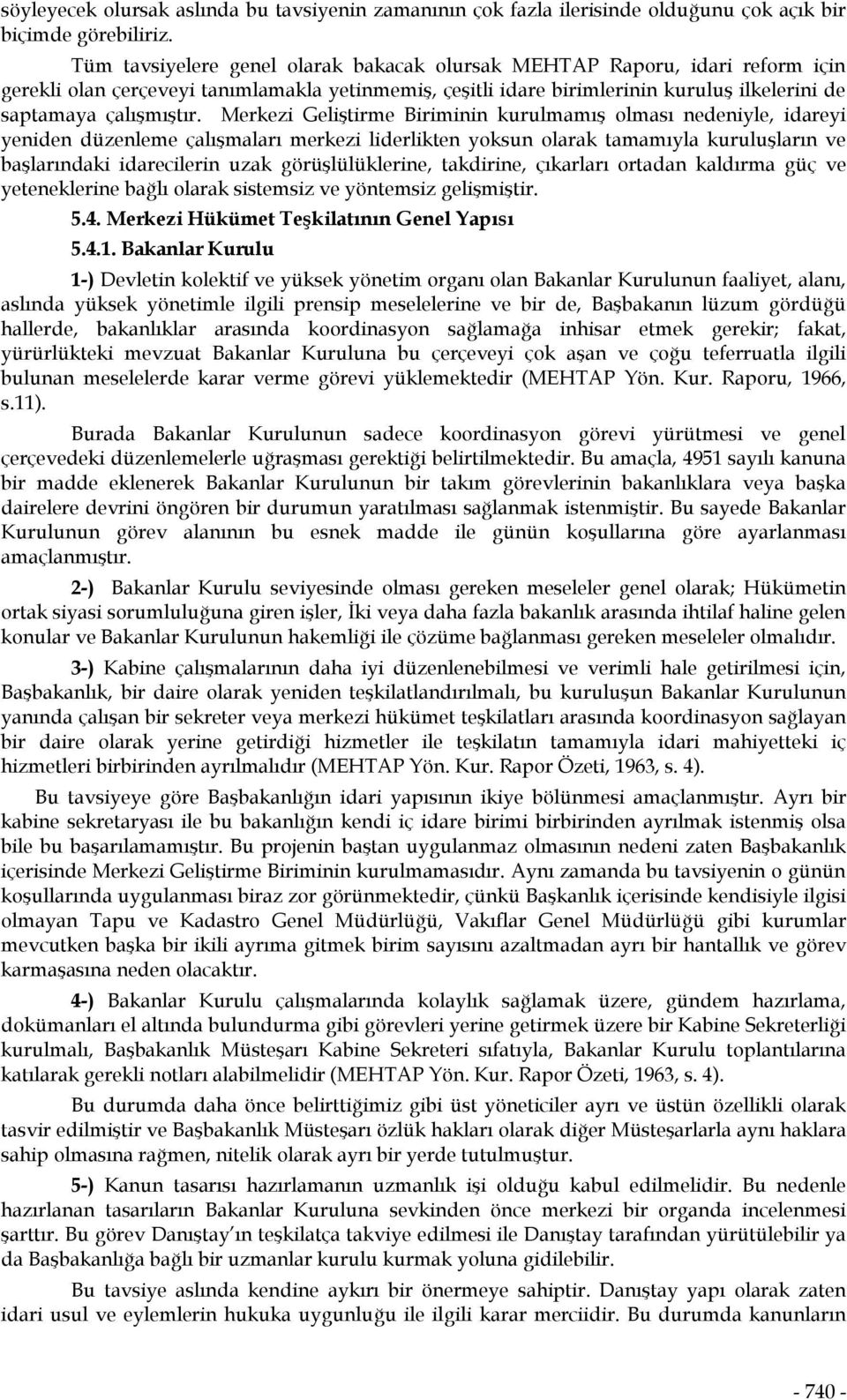 Merkezi Geliştirme Biriminin kurulmamış olması nedeniyle, idareyi yeniden düzenleme çalışmaları merkezi liderlikten yoksun olarak tamamıyla kuruluşların ve başlarındaki idarecilerin uzak