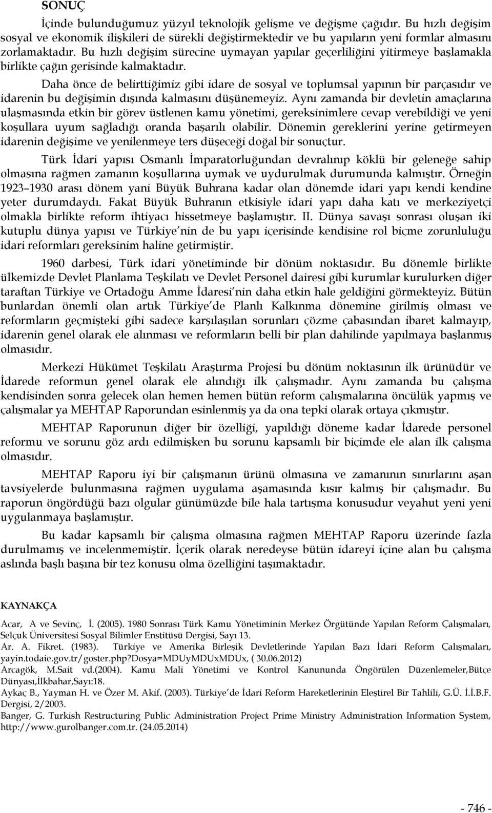 Daha önce de belirttiğimiz gibi idare de sosyal ve toplumsal yapının bir parçasıdır ve idarenin bu değişimin dışında kalmasını düşünemeyiz.