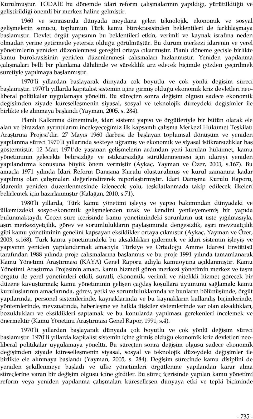 Devlet örgüt yapısının bu beklentileri etkin, verimli ve kaynak israfına neden olmadan yerine getirmede yetersiz olduğu görülmüştür.