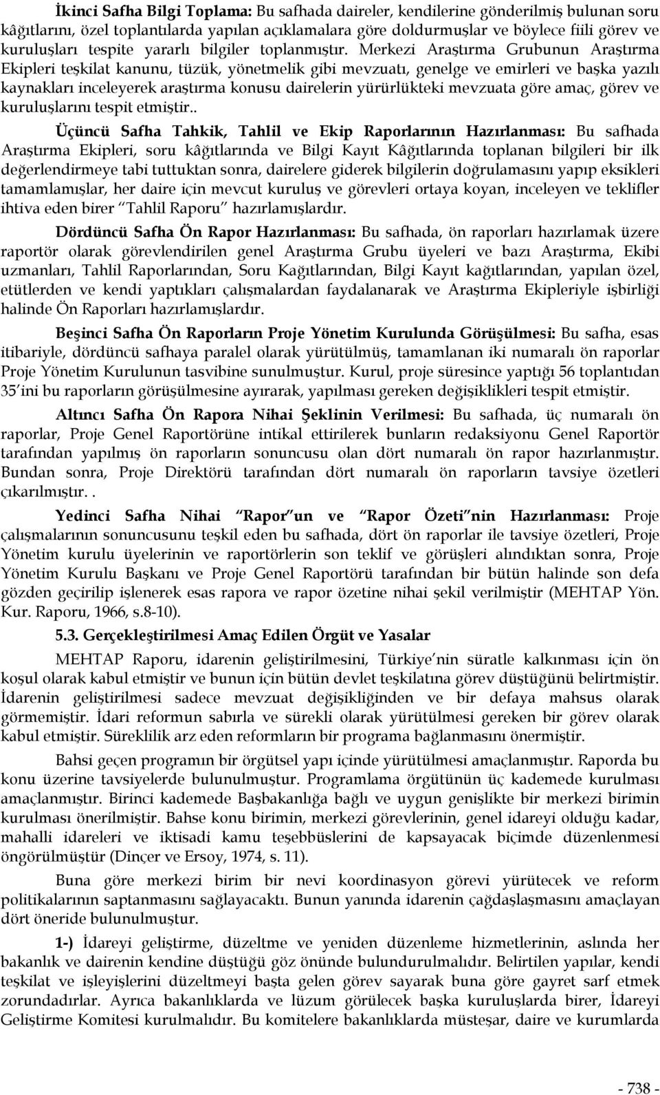 Merkezi Araştırma Grubunun Araştırma Ekipleri teşkilat kanunu, tüzük, yönetmelik gibi mevzuatı, genelge ve emirleri ve başka yazılı kaynakları inceleyerek araştırma konusu dairelerin yürürlükteki