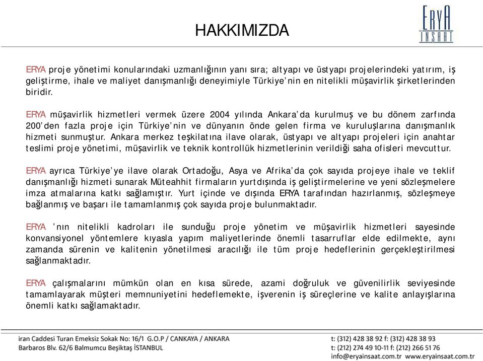 ERYA müşavirlik hizmetleri vermek üzere 2004 yılında Ankara da kurulmuş ve bu dönem zarfında 200 den fazla proje için Türkiye nin ve dünyanın önde gelen firma ve kuruluşlarına danışmanlık hizmeti
