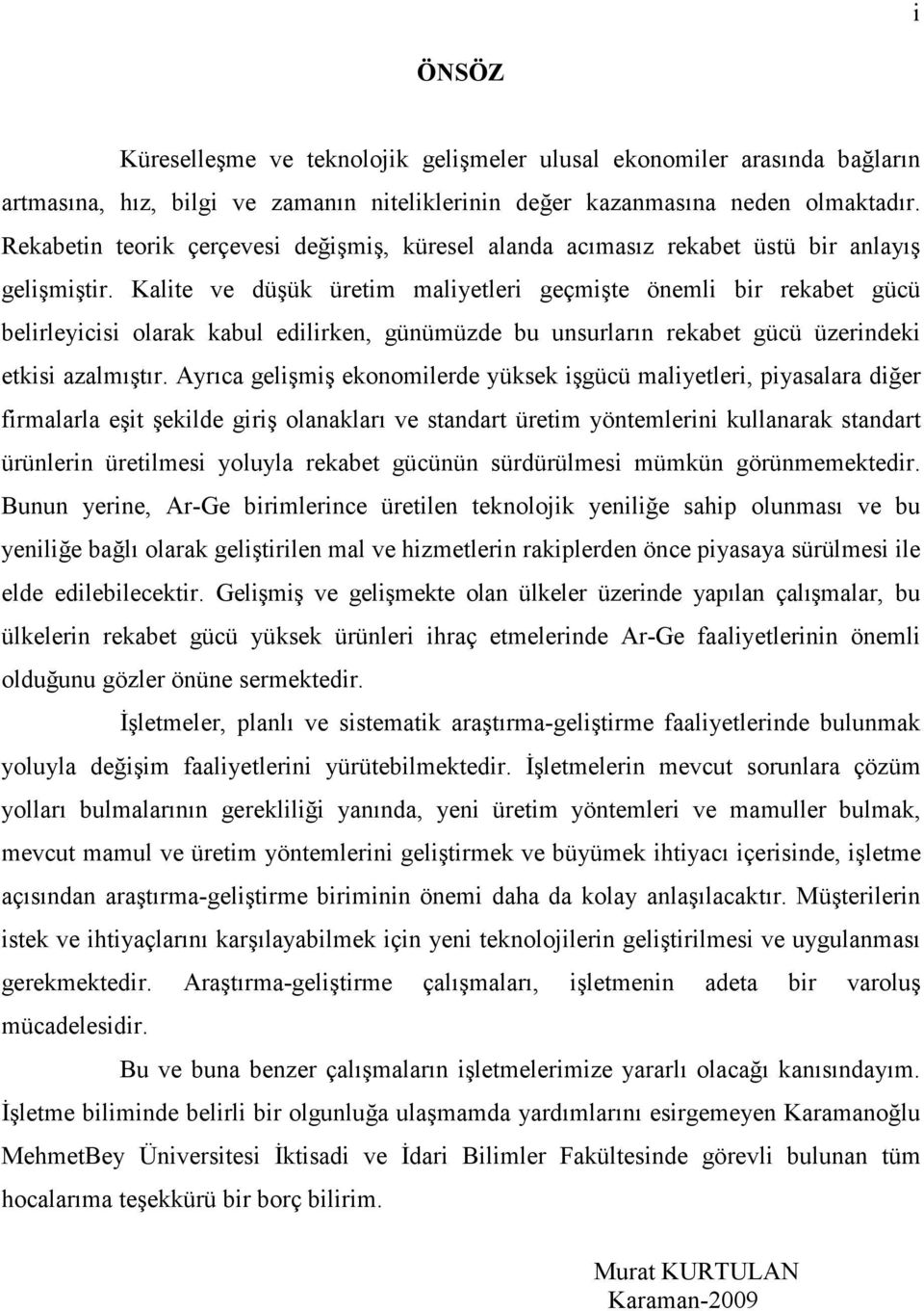 Kalite ve düşük üretim maliyetleri geçmişte önemli bir rekabet gücü belirleyicisi olarak kabul edilirken, günümüzde bu unsurların rekabet gücü üzerindeki etkisi azalmıştır.