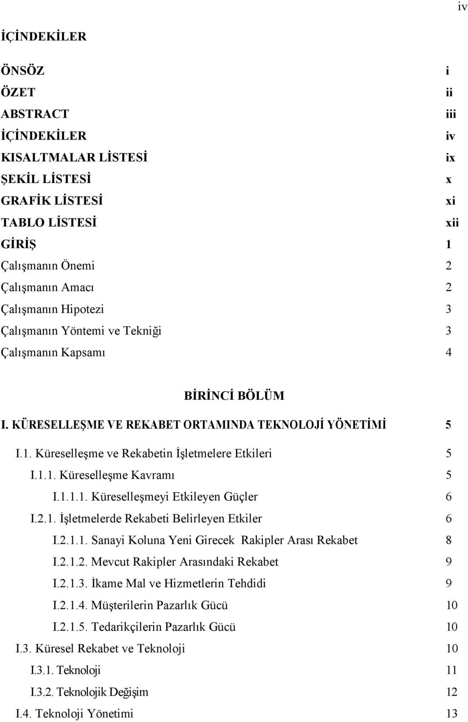 1.1.1. Küreselleşmeyi Etkileyen Güçler 6 I.2.1. Đşletmelerde Rekabeti Belirleyen Etkiler 6 I.2.1.1. Sanayi Koluna Yeni Girecek Rakipler Arası Rekabet 8 I.2.1.2. Mevcut Rakipler Arasındaki Rekabet 9 I.