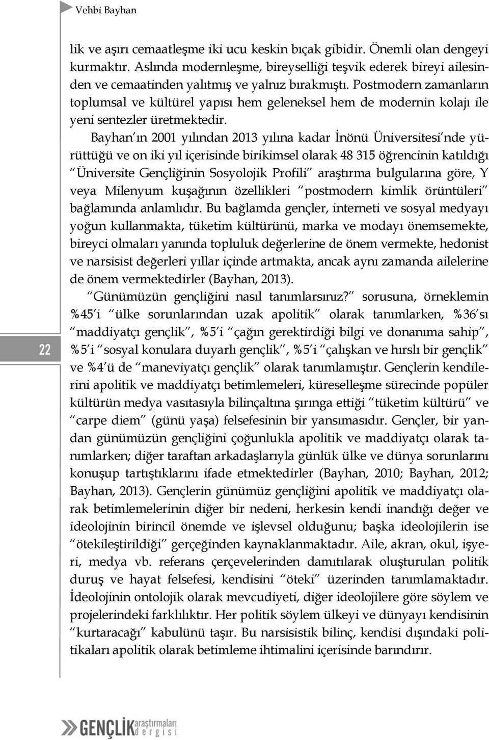 Postmodern zamanların toplumsal ve kültürel yapısı hem geleneksel hem de modernin kolajı ile yeni sentezler üretmektedir.