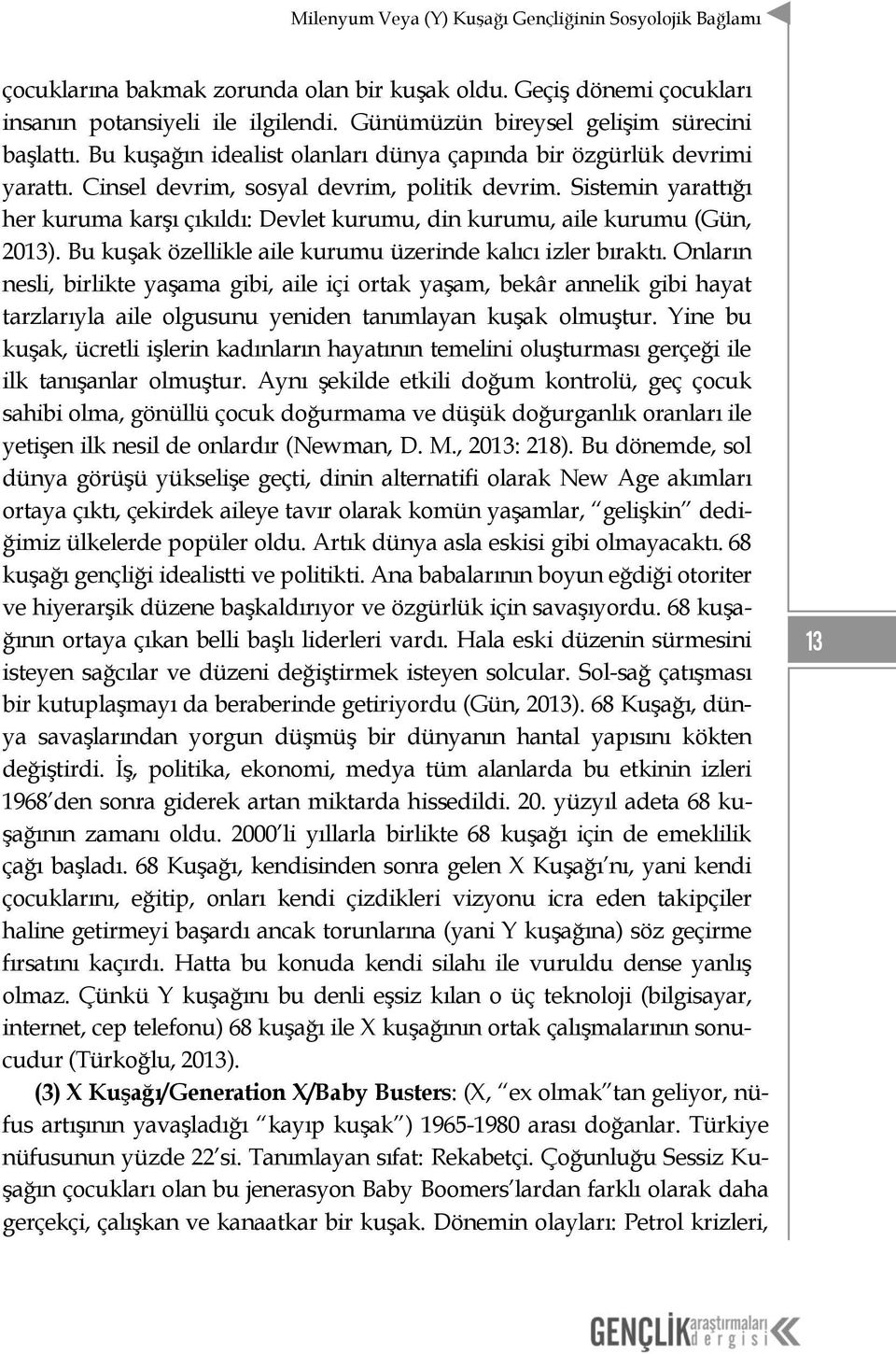 Sistemin yarattığı her kuruma karşı çıkıldı: Devlet kurumu, din kurumu, aile kurumu (Gün, 2013). Bu kuşak özellikle aile kurumu üzerinde kalıcı izler bıraktı.