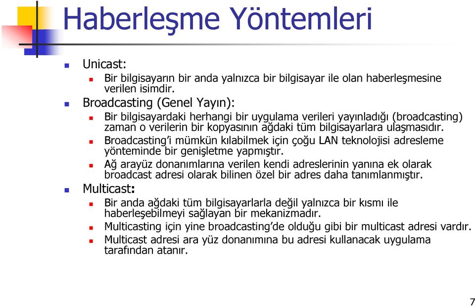 Broadcasting i mümkün kılabilmek için çoğu LAN teknolojisi adresleme yönteminde bir genişletme yapmıştır.