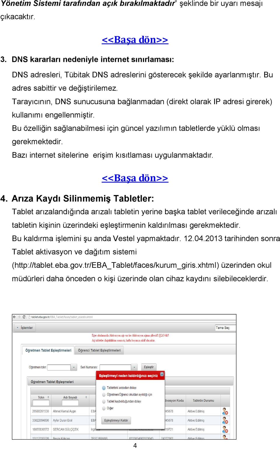 Tarayıcının, DNS sunucusuna bağlanmadan (direkt olarak IP adresi girerek) kullanımı engellenmiştir. Bu özelliğin sağlanabilmesi için güncel yazılımın tabletlerde yüklü olması gerekmektedir.