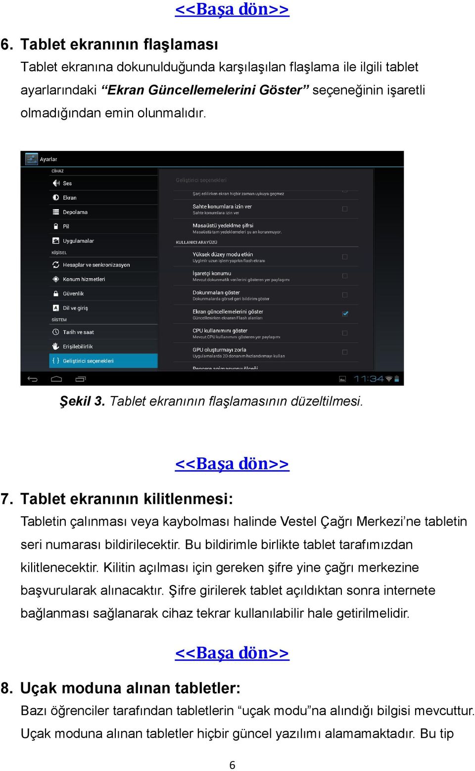 Bu bildirimle birlikte tablet tarafımızdan kilitlenecektir. Kilitin açılması için gereken şifre yine çağrı merkezine başvurularak alınacaktır.