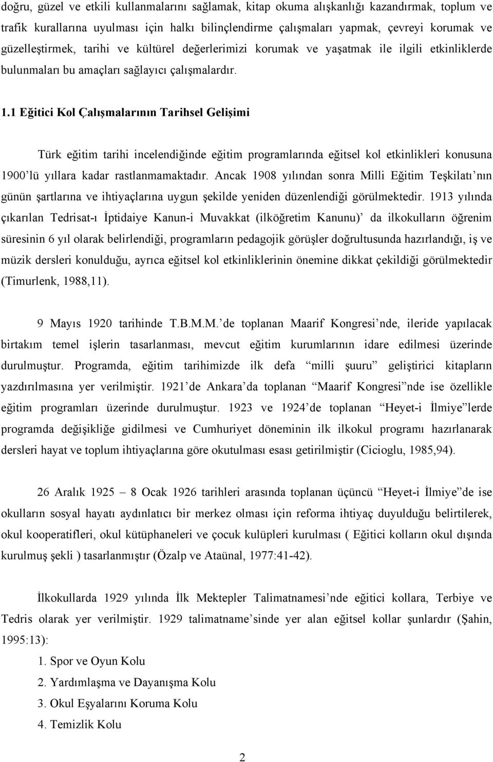 1 Eğitici Kol Çalışmalarının Tarihsel Gelişimi Türk eğitim tarihi incelendiğinde eğitim programlarında eğitsel kol etkinlikleri konusuna 1900 lü yıllara kadar rastlanmamaktadır.