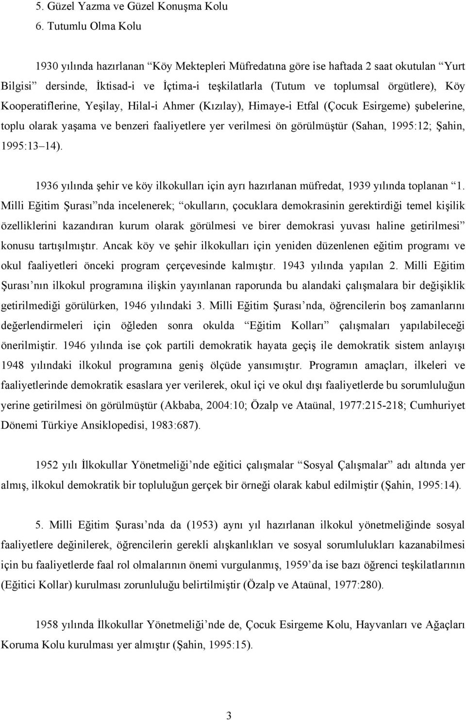 Kooperatiflerine, Yeşilay, Hilal-i Ahmer (Kızılay), Himaye-i Etfal (Çocuk Esirgeme) şubelerine, toplu olarak yaşama ve benzeri faaliyetlere yer verilmesi ön görülmüştür (Sahan, 199:1; Şahin, 199:1 1).