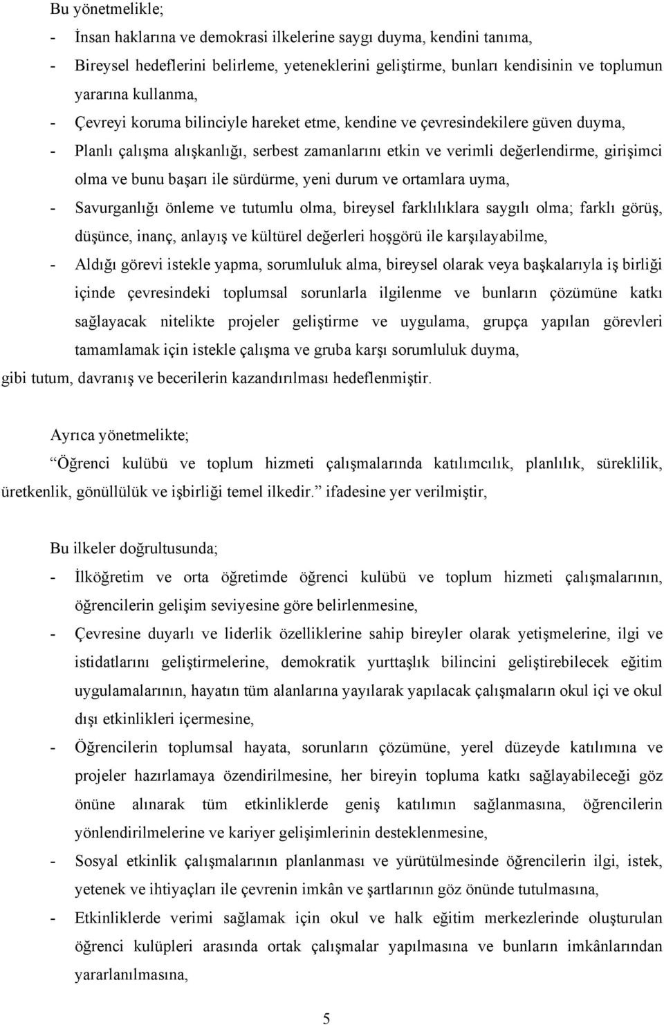 sürdürme, yeni durum ve ortamlara uyma, - Savurganlığı önleme ve tutumlu olma, bireysel farklılıklara saygılı olma; farklı görüş, düşünce, inanç, anlayış ve kültürel değerleri hoşgörü ile