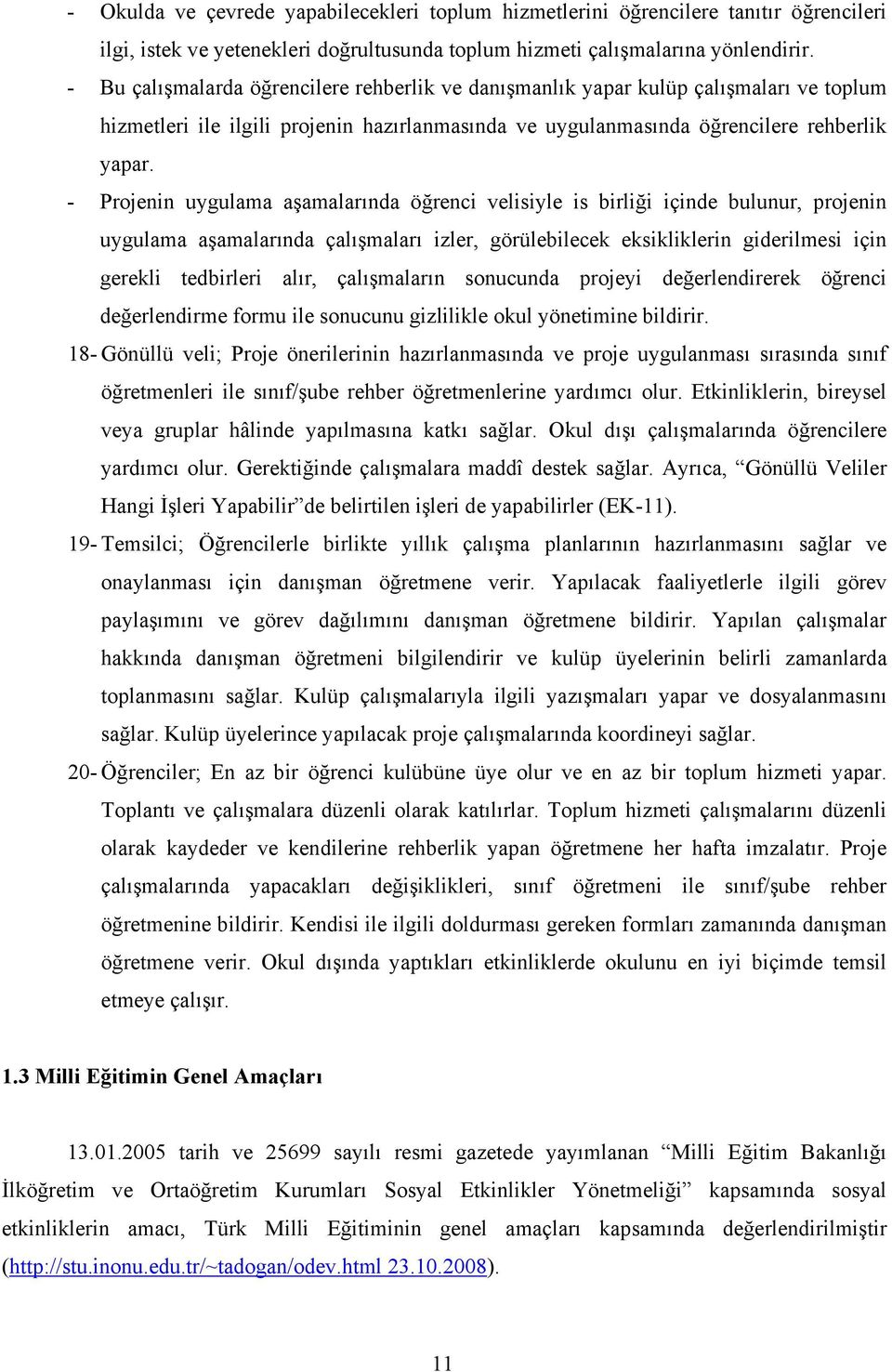 - Projenin uygulama aşamalarında öğrenci velisiyle is birliği içinde bulunur, projenin uygulama aşamalarında çalışmaları izler, görülebilecek eksikliklerin giderilmesi için gerekli tedbirleri alır,