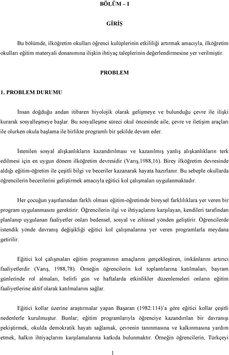 Bu sosyalleşme süreci okul öncesinde aile, çevre ve iletişim araçları ile olurken okula başlama ile birlikte programlı bir şekilde devam eder.