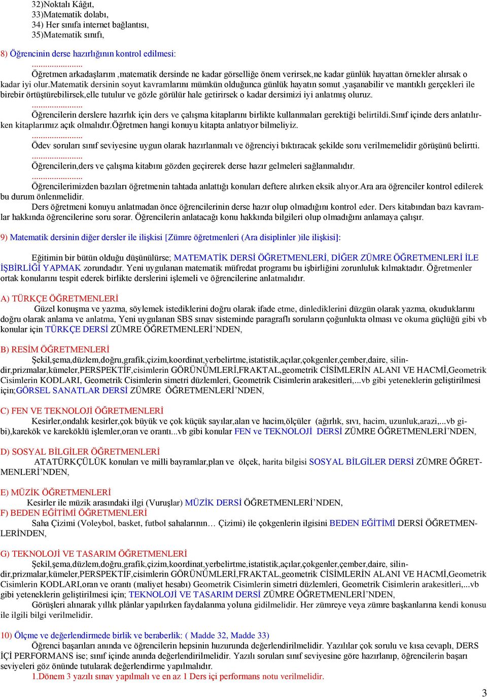 matematik dersinin soyut kavramlarını mümkün olduğunca günlük hayatın somut,yaşanabilir ve mantıklı gerçekleri ile birebir örtüştürebilirsek,elle tutulur ve gözle görülür hale getirirsek o kadar