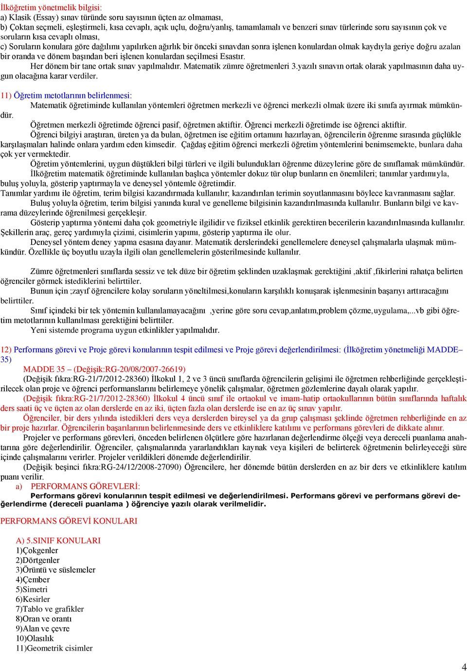 bir oranda ve dönem başından beri işlenen konulardan seçilmesi Esastır. Her dönem bir tane ortak sınav yapılmalıdır. Matematik zümre öğretmenleri 3.