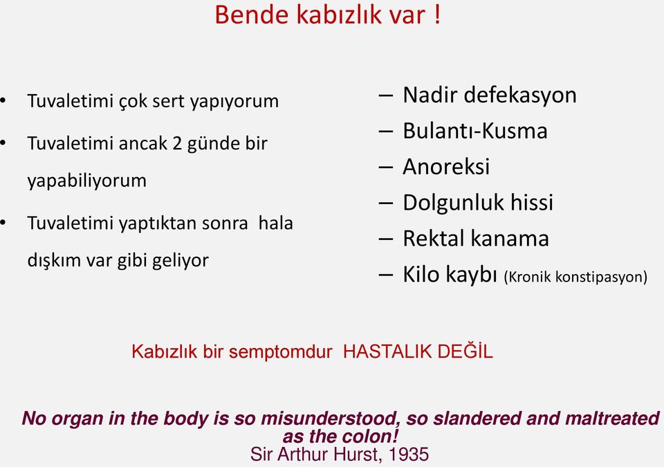 hala dışkım var gibi geliyor Nadir defekasyon Bulantı-Kusma Anoreksi Dolgunluk hissi Rektal kanama