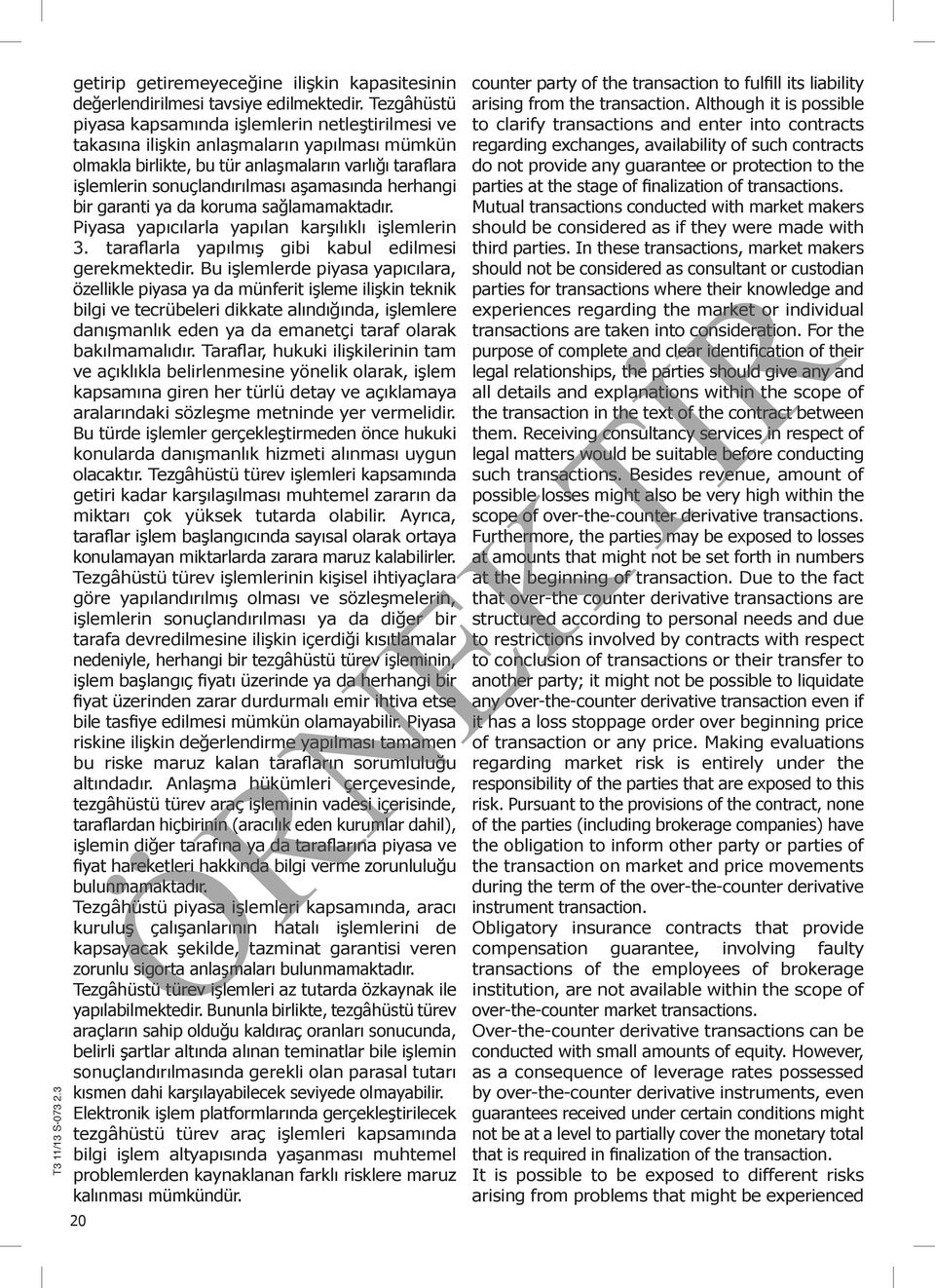 aşamasında herhangi bir garanti ya da koruma sağlamamaktadır. Piyasa yapıcılarla yapılan karşılıklı işlemlerin 3. taraflarla yapılmış gibi kabul edilmesi gerekmektedir.