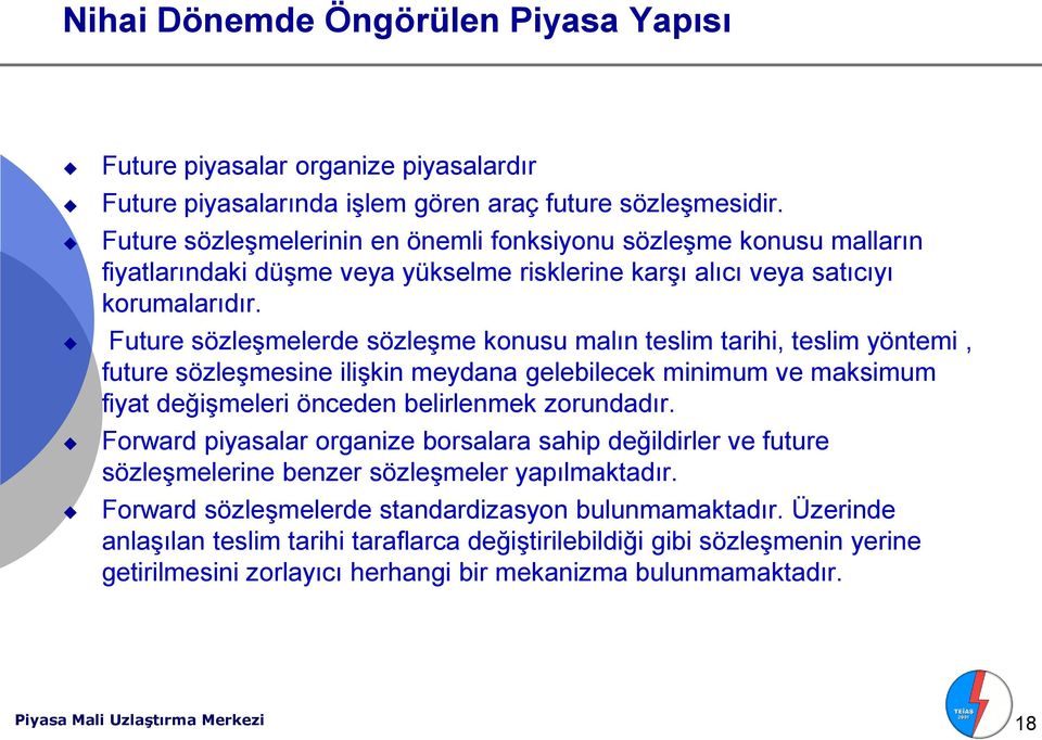 Future sözleşmelerde sözleşme konusu malın teslim tarihi, teslim yöntemi, future sözleşmesine ilişkin meydana gelebilecek minimum ve maksimum fiyat değişmeleri önceden belirlenmek zorundadır.