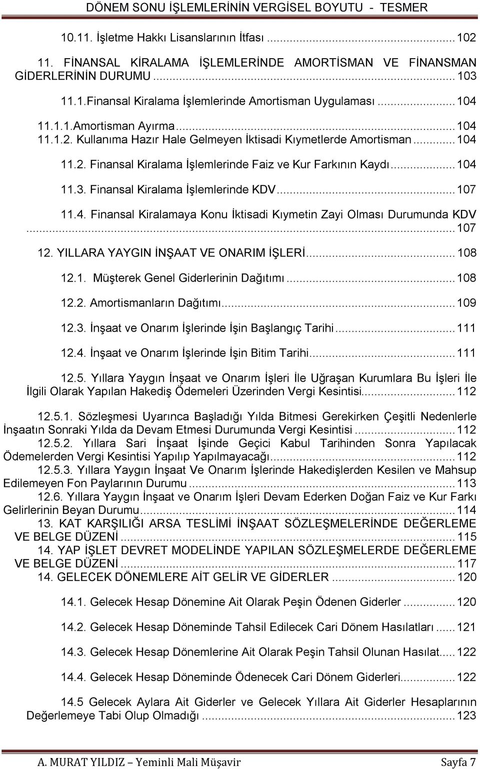 Finansal Kiralama İşlemlerinde KDV... 107 11.4. Finansal Kiralamaya Konu İktisadi Kıymetin Zayi Olması Durumunda KDV... 107 12. YILLARA YAYGIN İNŞAAT VE ONARIM İŞLERİ... 108 12.1. Müşterek Genel Giderlerinin Dağıtımı.