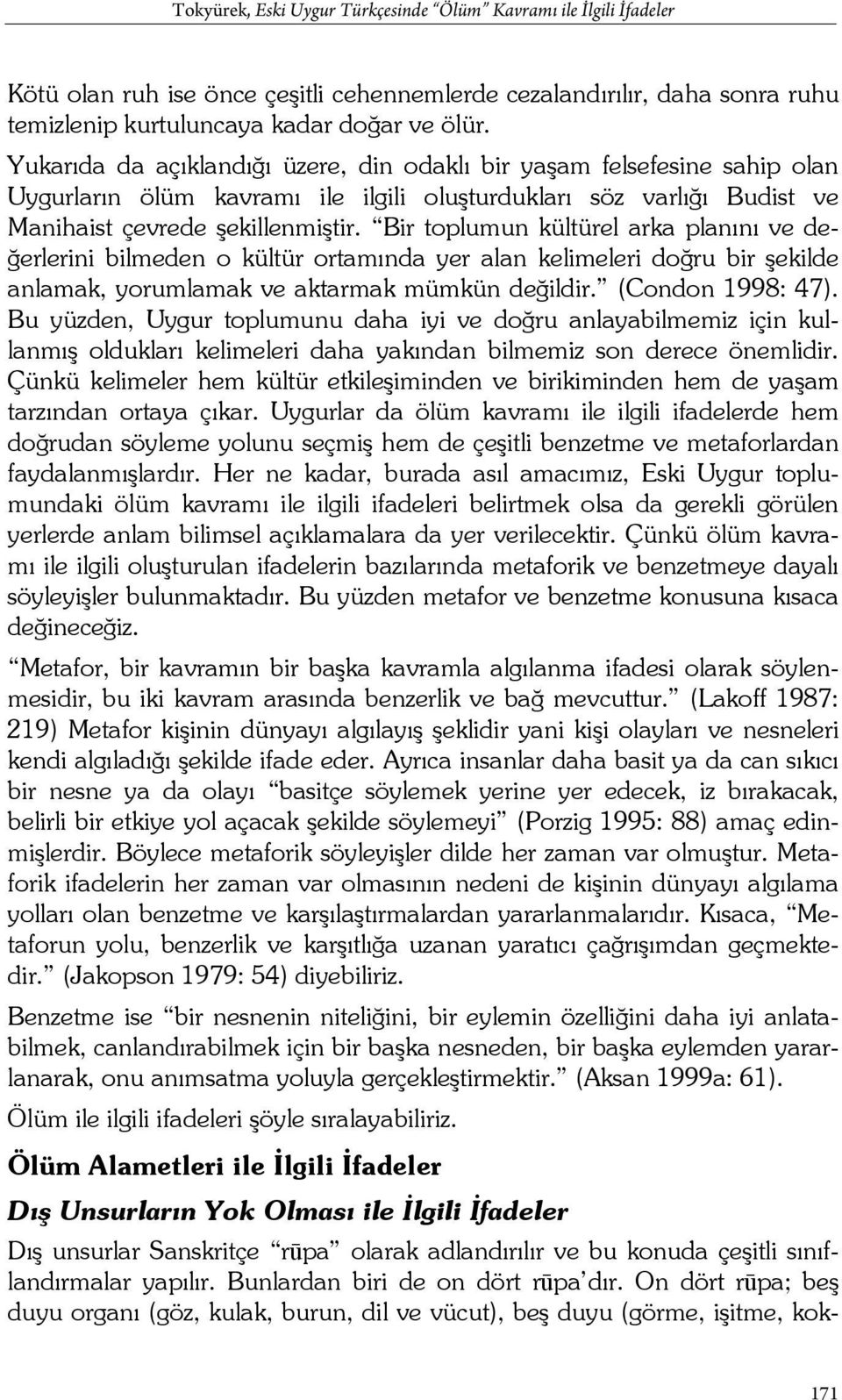 Bir toplumun kültürel arka planını ve değerlerini bilmeden o kültür ortamında yer alan kelimeleri doğru bir şekilde anlamak, yorumlamak ve aktarmak mümkün değildir. (Condon 1998: 47).