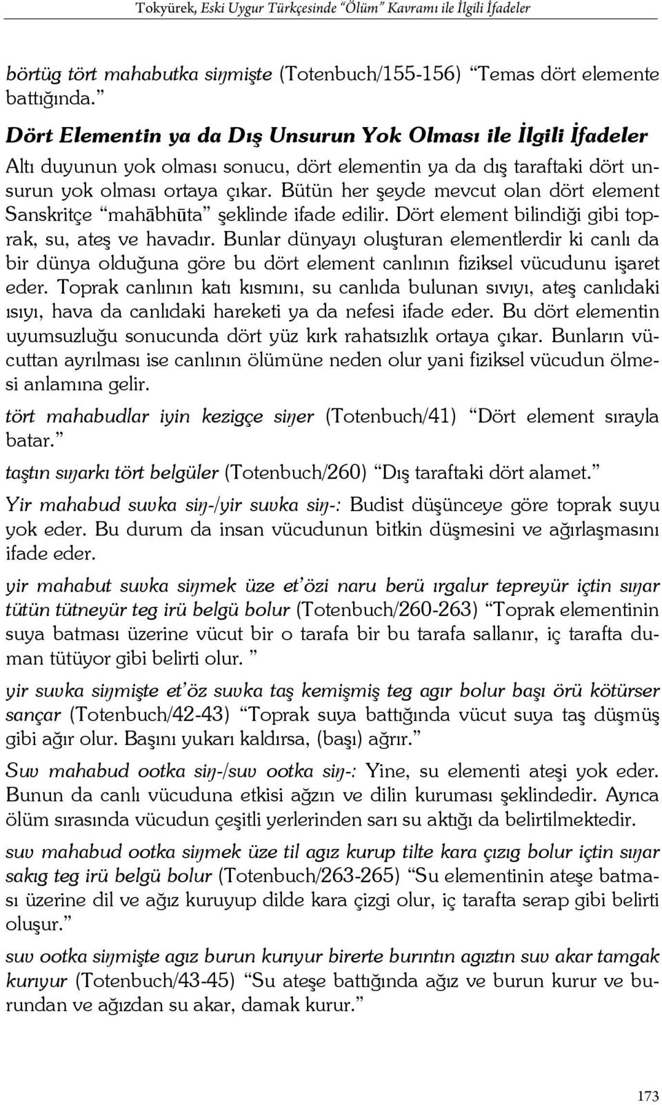 Bütün her şeyde mevcut olan dört element Sanskritçe mahābhūta şeklinde ifade edilir. Dört element bilindiği gibi toprak, su, ateş ve havadır.