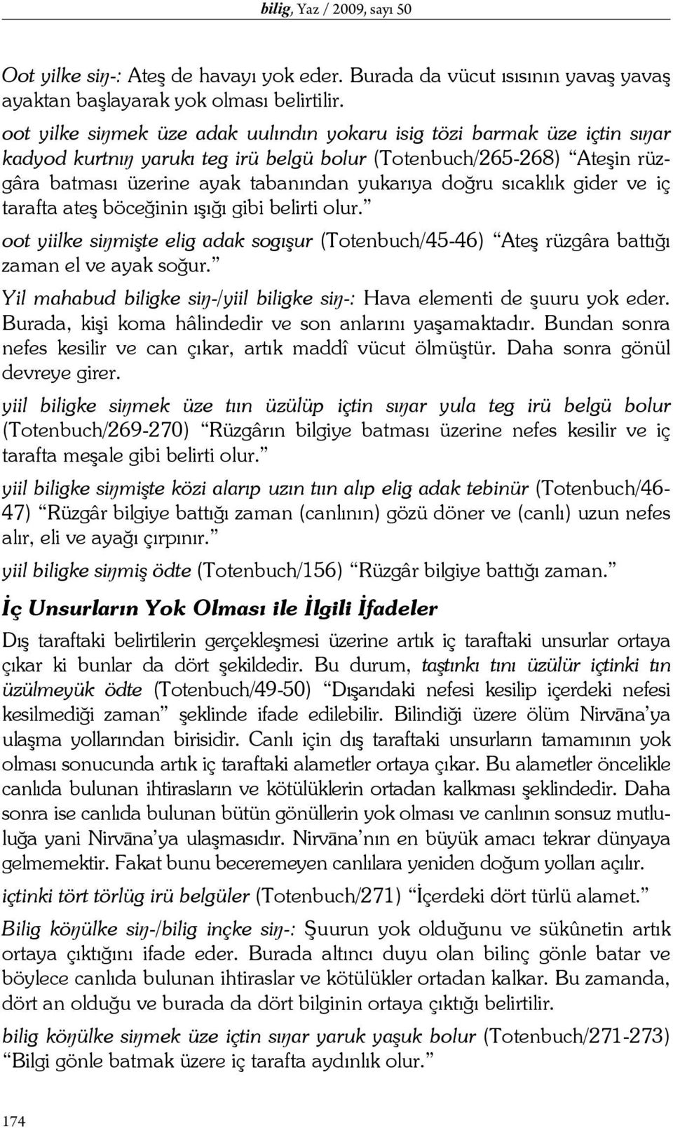 sıcaklık gider ve iç tarafta ateş böceğinin ışığı gibi belirti olur. oot yiilke siŋmişte elig adak sogışur (Totenbuch/45-46) Ateş rüzgâra battığı zaman el ve ayak soğur.