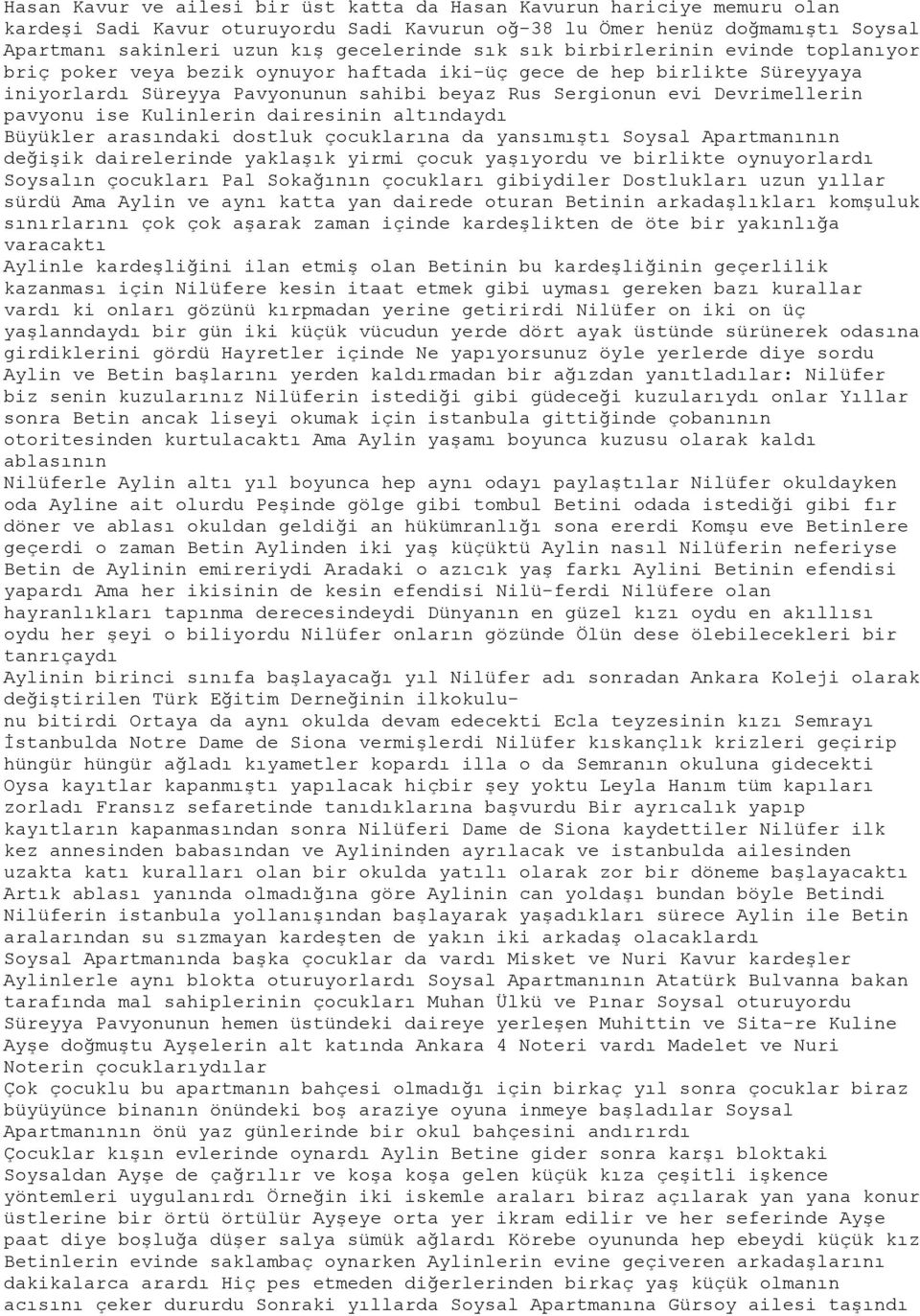 Kulinlerin dairesinin altındaydı Büyükler arasındaki dostluk çocuklarına da yansımıştı Soysal Apartmanının değişik dairelerinde yaklaşık yirmi çocuk yaşıyordu ve birlikte oynuyorlardı Soysalın