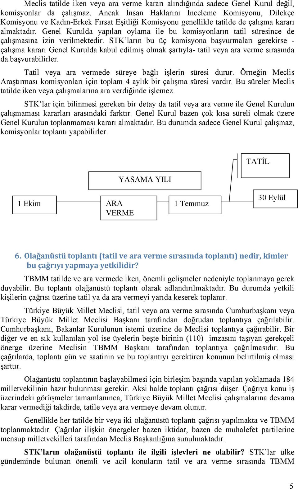 Genel Kurulda yapılan oylama ile bu komisyonların tatil süresince de çalışmasına izin verilmektedir.