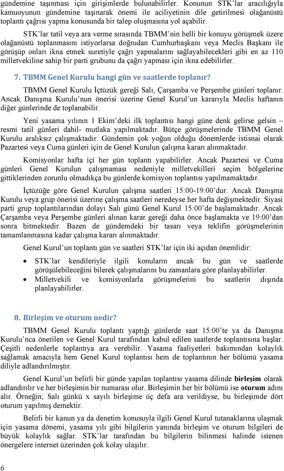 STK lar tatil veya ara verme sırasında TBMM nin belli bir konuyu görüşmek üzere olağanüstü toplanmasını istiyorlarsa doğrudan Cumhurbaşkanı veya Meclis Başkanı ile görüşüp onları ikna etmek suretiyle