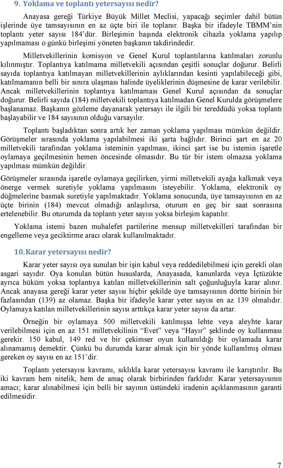 Milletvekillerinin komisyon ve Genel Kurul toplantılarına katılmaları zorunlu kılınmıştır. Toplantıya katılmama milletvekili açısından çeşitli sonuçlar doğurur.