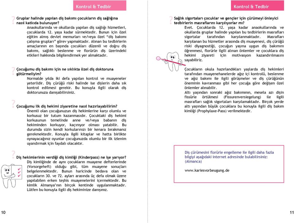 Alınanbutedbirlerin amaçlarının en başında çocukları düzenli ve doğru diş bakımı, sağlıklı beslenme ve florürün diş üzerindeki etkileri hakkında bilgilendirmek yer almaktadır.