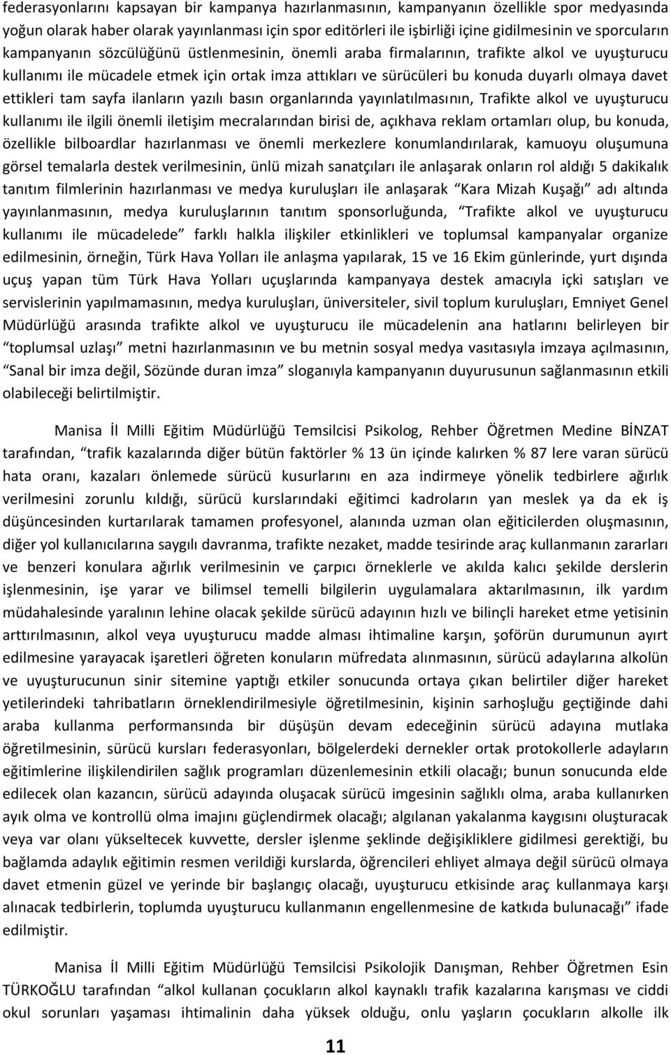 olmaya davet ettikleri tam sayfa ilanların yazılı basın organlarında yayınlatılmasının, Trafikte alkol ve uyuşturucu kullanımı ile ilgili önemli iletişim mecralarından birisi de, açıkhava reklam