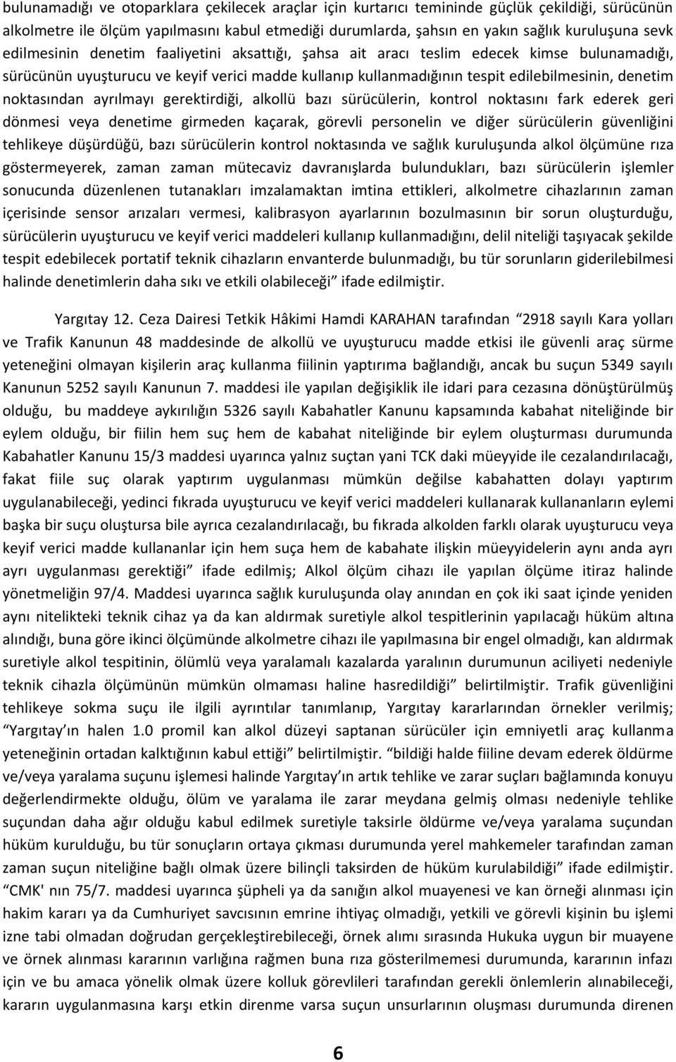 noktasından ayrılmayı gerektirdiği, alkollü bazı sürücülerin, kontrol noktasını fark ederek geri dönmesi veya denetime girmeden kaçarak, görevli personelin ve diğer sürücülerin güvenliğini tehlikeye