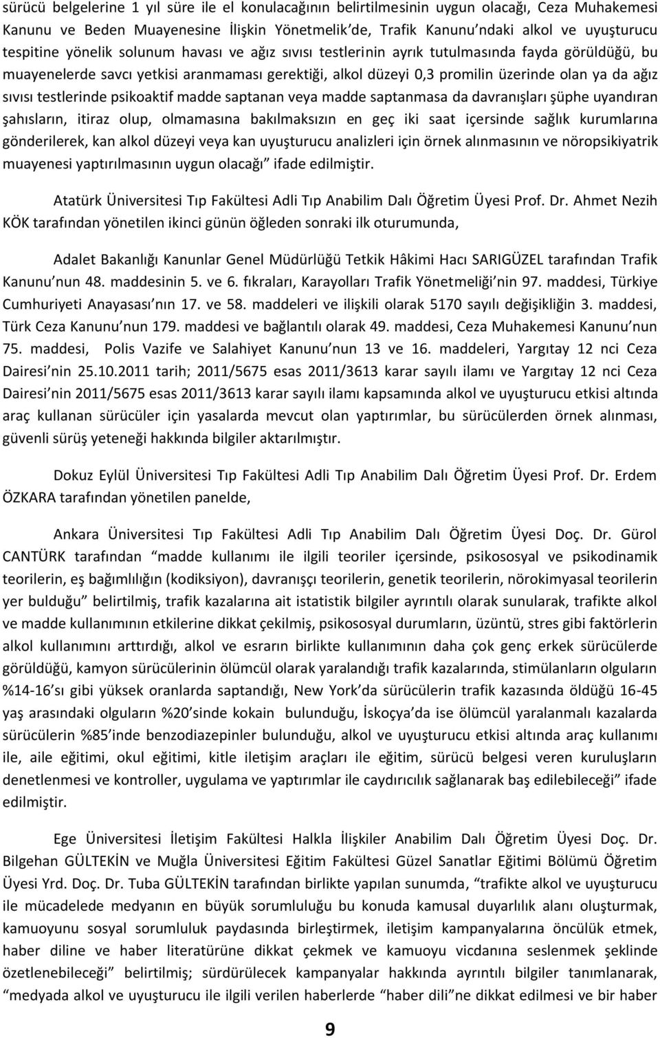 testlerinde psikoaktif madde saptanan veya madde saptanmasa da davranışları şüphe uyandıran şahısların, itiraz olup, olmamasına bakılmaksızın en geç iki saat içersinde sağlık kurumlarına