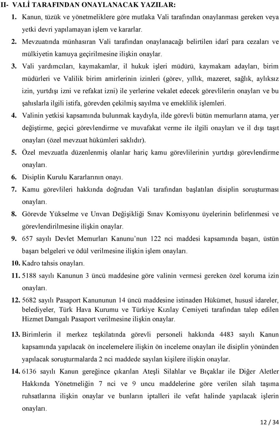 Vali yardımcıları, kaymakamlar, il hukuk işleri müdürü, kaymakam adayları, birim müdürleri ve Valilik birim amirlerinin izinleri (görev, yıllık, mazeret, sağlık, aylıksız izin, yurtdışı izni ve