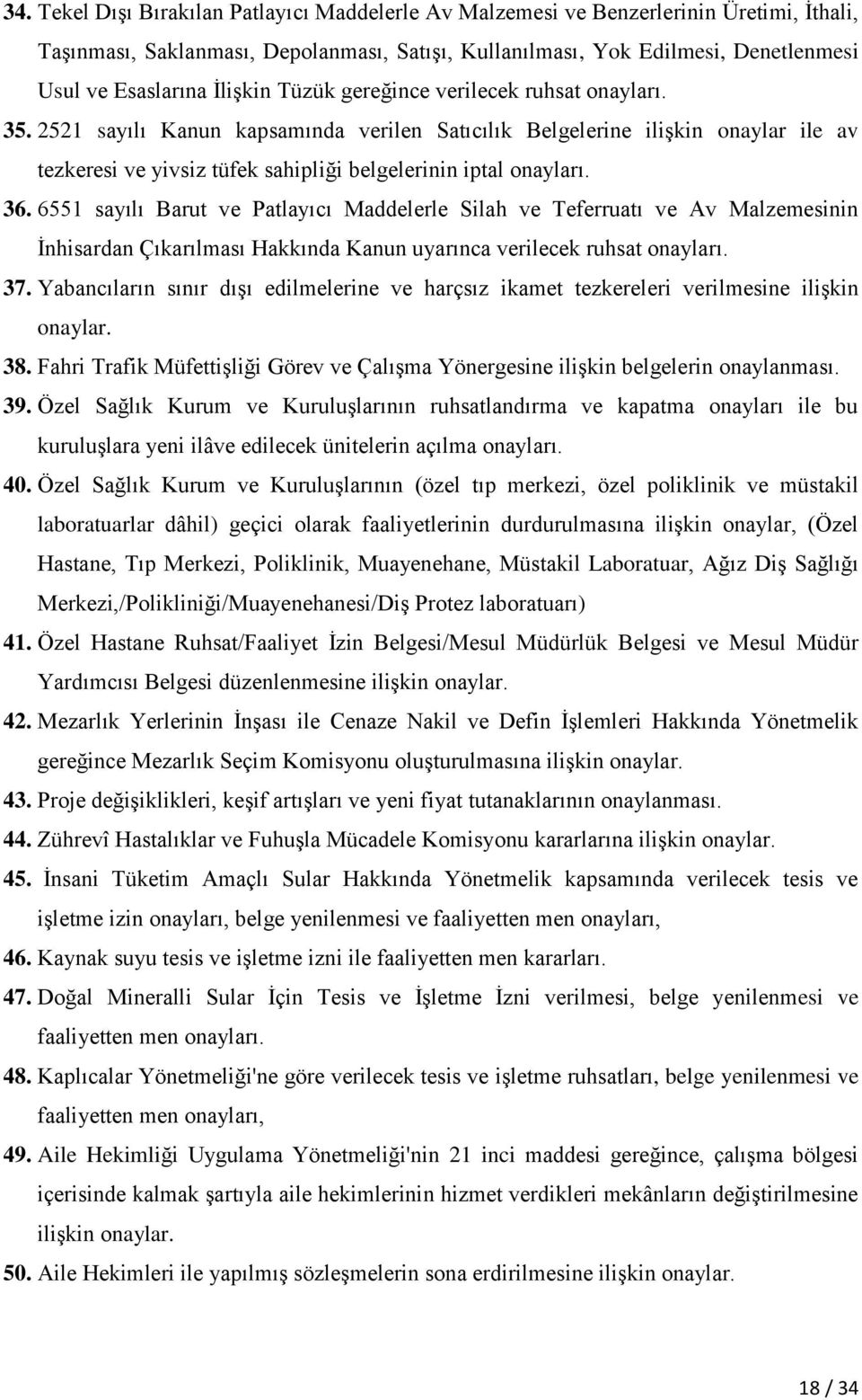 2521 sayılı Kanun kapsamında verilen Satıcılık Belgelerine ilişkin onaylar ile av tezkeresi ve yivsiz tüfek sahipliği belgelerinin iptal onayları. 36.