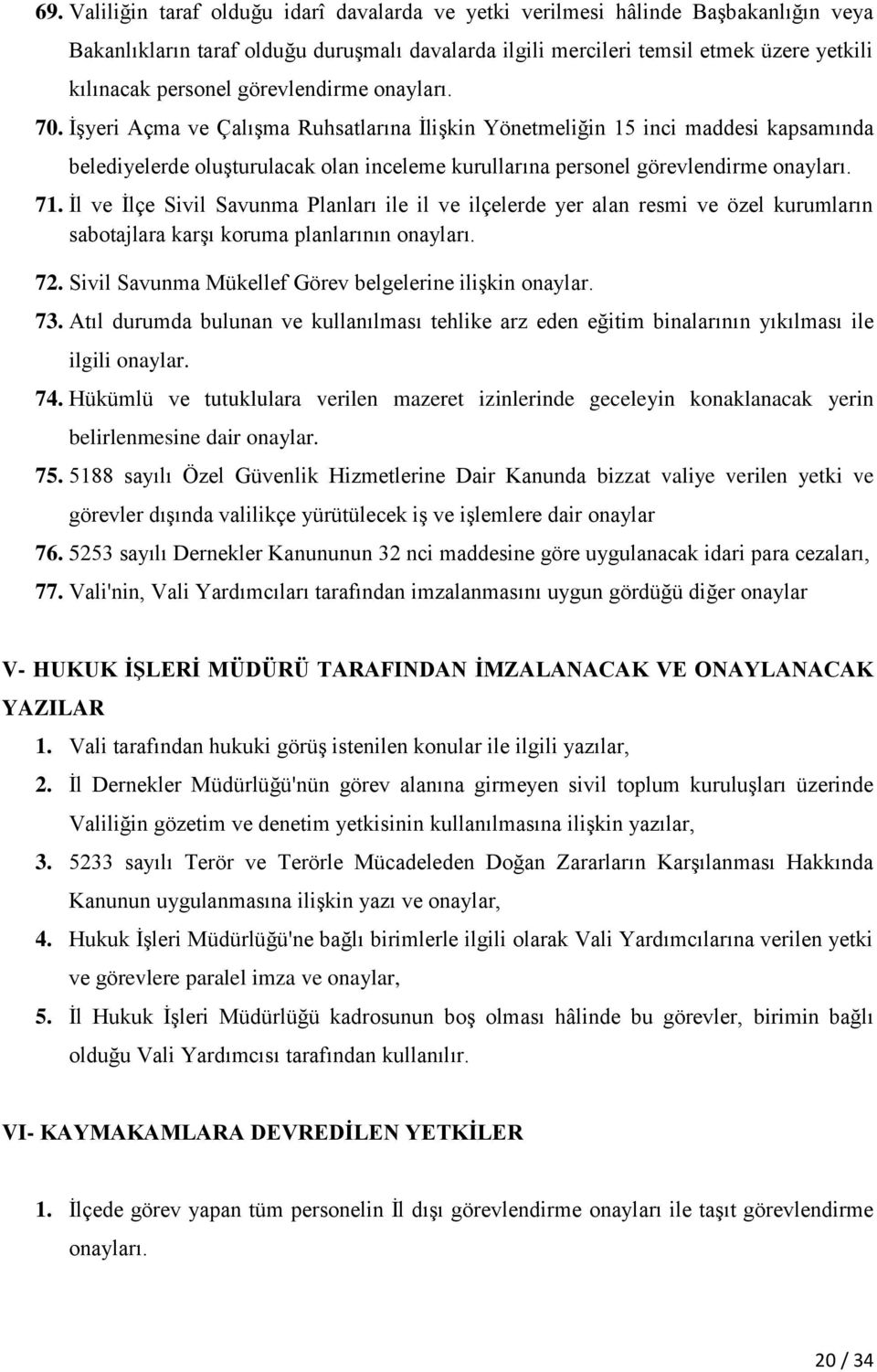 71. İl ve İlçe Sivil Savunma Planları ile il ve ilçelerde yer alan resmi ve özel kurumların sabotajlara karşı koruma planlarının onayları. 72. Sivil Savunma Mükellef Görev belgelerine ilişkin onaylar.