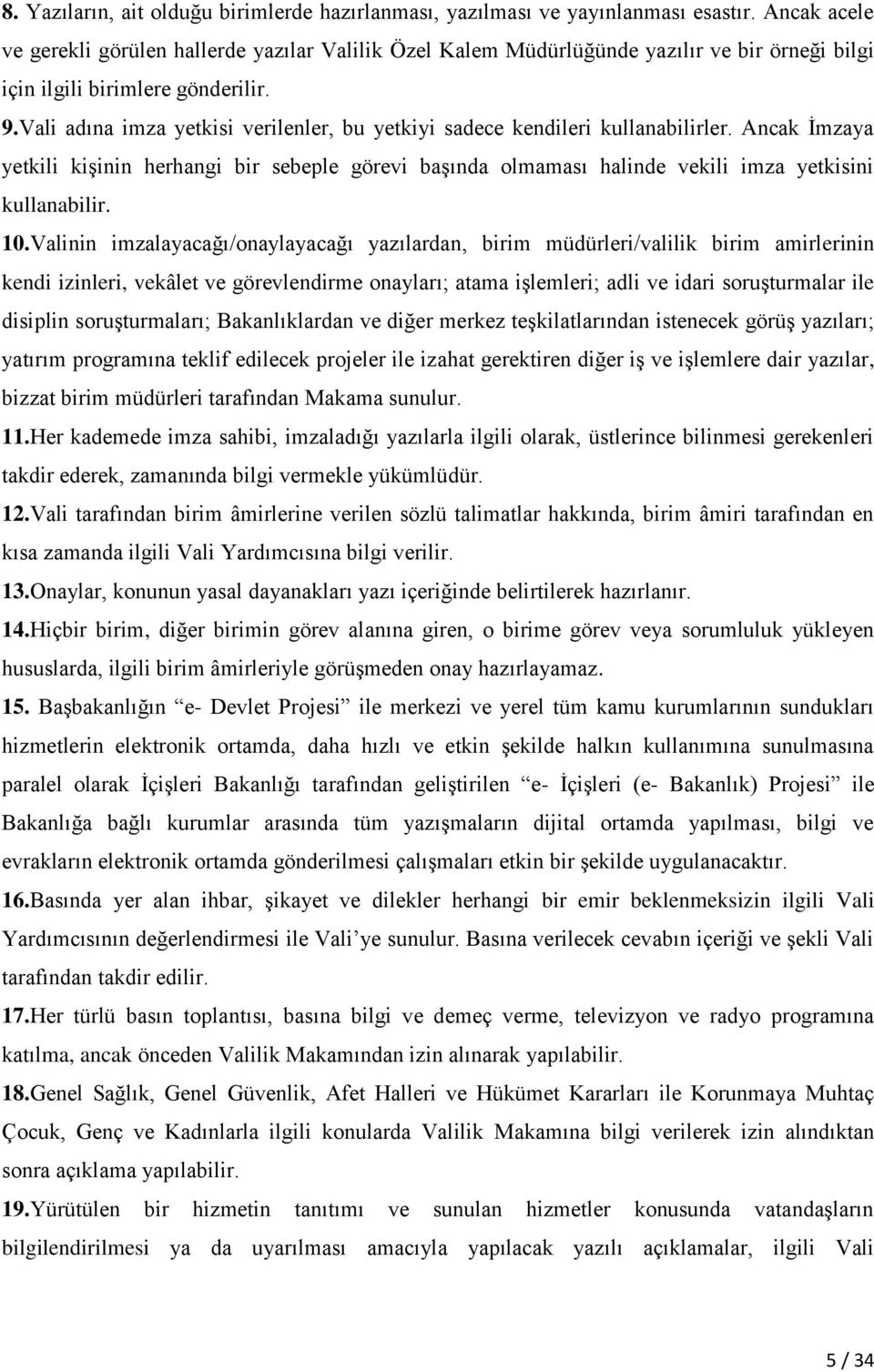 Vali adına imza yetkisi verilenler, bu yetkiyi sadece kendileri kullanabilirler. Ancak İmzaya yetkili kişinin herhangi bir sebeple görevi başında olmaması halinde vekili imza yetkisini kullanabilir.