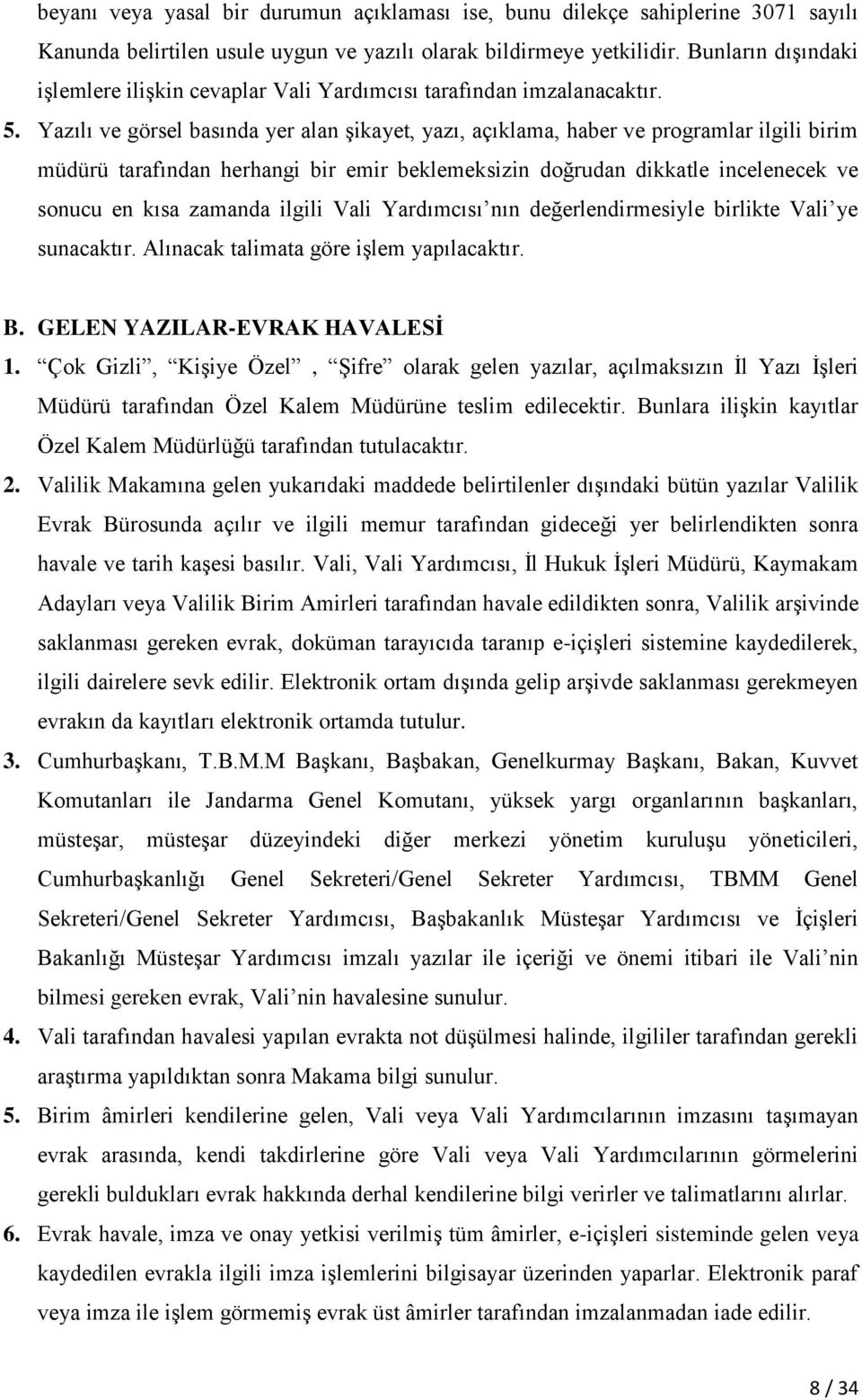 Yazılı ve görsel basında yer alan şikayet, yazı, açıklama, haber ve programlar ilgili birim müdürü tarafından herhangi bir emir beklemeksizin doğrudan dikkatle incelenecek ve sonucu en kısa zamanda