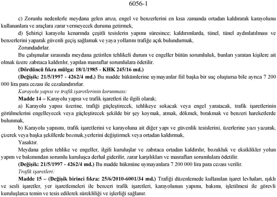 Bu çalışmalar sırasında meydana getirilen tehlikeli durum ve engeller bütün sorumluluk, bunları yaratan kişilere ait olmak üzere zabıtaca kaldırılır, yapılan masraflar sorumlulara ödetilir.