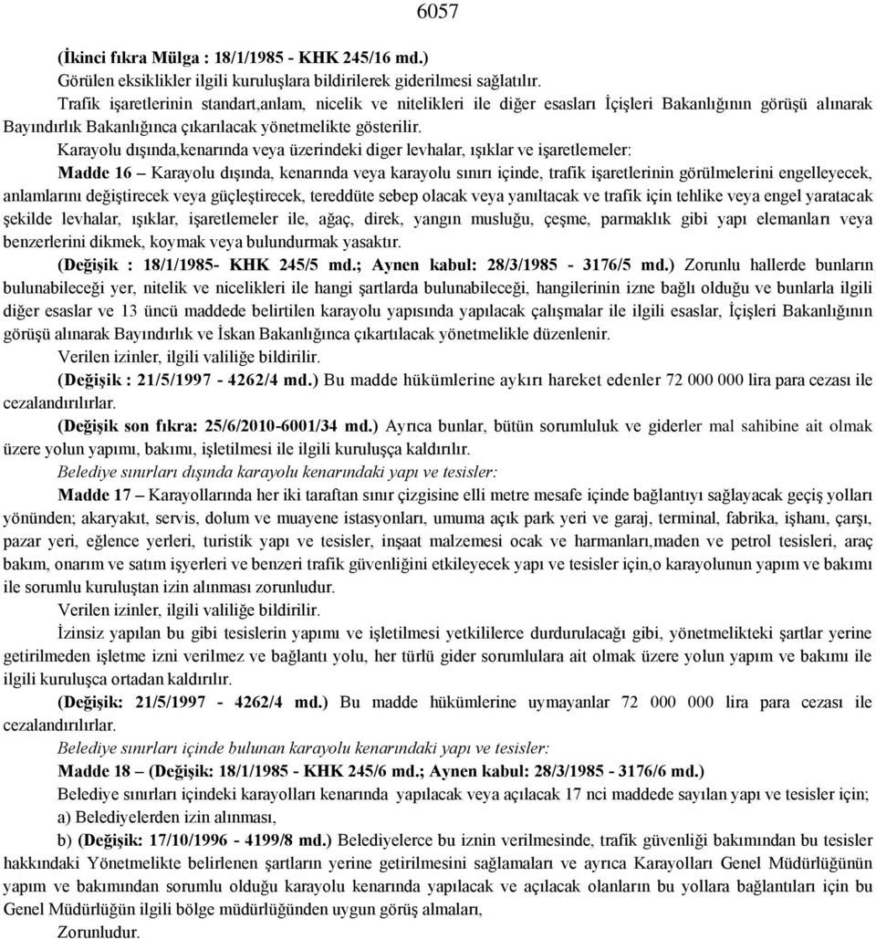 Karayolu dışında,kenarında veya üzerindeki diger levhalar, ışıklar ve işaretlemeler: Madde 16 Karayolu dışında, kenarında veya karayolu sınırı içinde, trafik işaretlerinin görülmelerini engelleyecek,