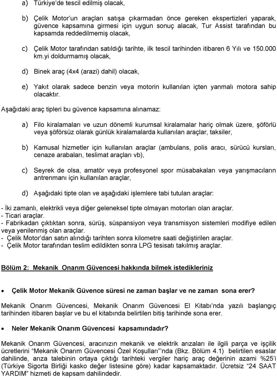 yi doldurmamış olacak, d) Binek araç (4x4 (arazi) dahil) olacak, e) Yakıt olarak sadece benzin veya motorin kullanılan içten yanmalı motora sahip olacaktır.