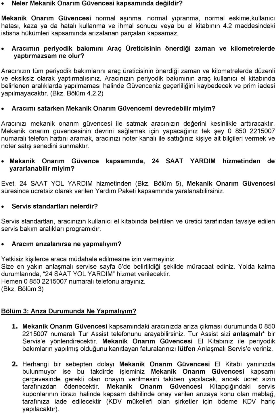 2 maddesindeki istisna hükümleri kapsamında arızalanan parçaları kapsamaz. Aracımın periyodik bakımını Araç Üreticisinin önerdiği zaman ve kilometrelerde yaptırmazsam ne olur?